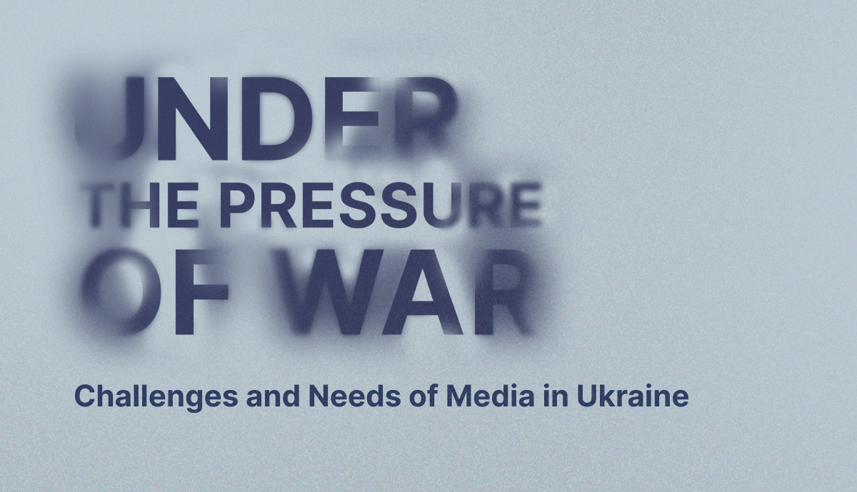 Under the Pressure of War: Challenges and Needs of Media in Ukraine. Research Results