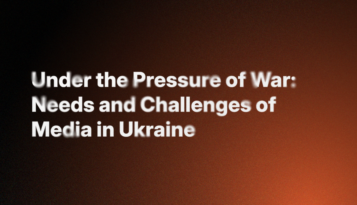 Under the Pressure of War: Challenges and Needs of Media in Ukraine. Research Results